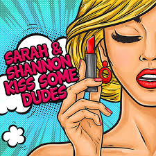 Sarah and Shannon Kiss Some Dudes Podcast
