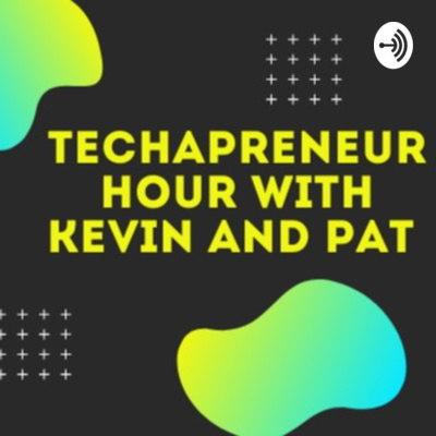 The Techapreneur Hour with Kevin and Pat